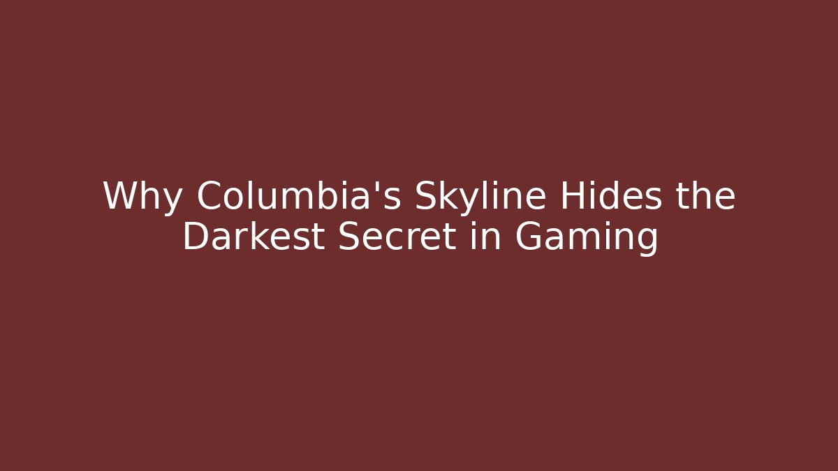 Why Columbia’s Skyline Hides the Darkest Secret in Gaming