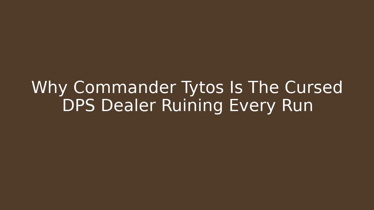 Why Commander Tytos Is The Cursed DPS Dealer Ruining Every Run