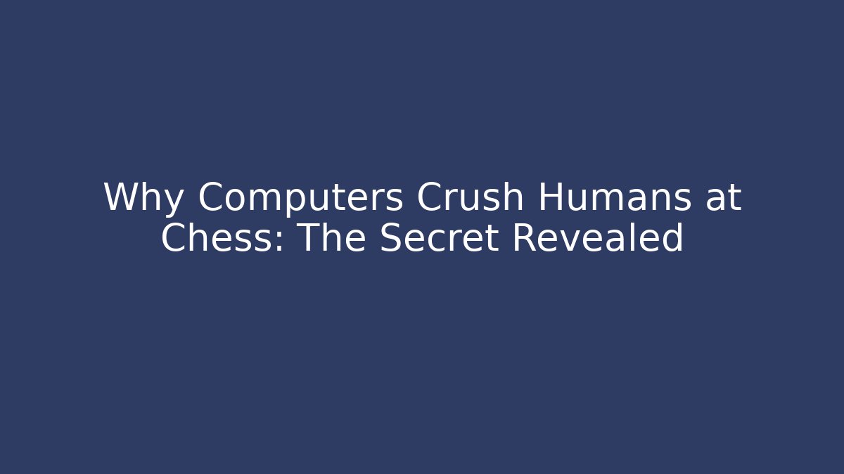 Why Computers Crush Humans at Chess: The Secret Revealed