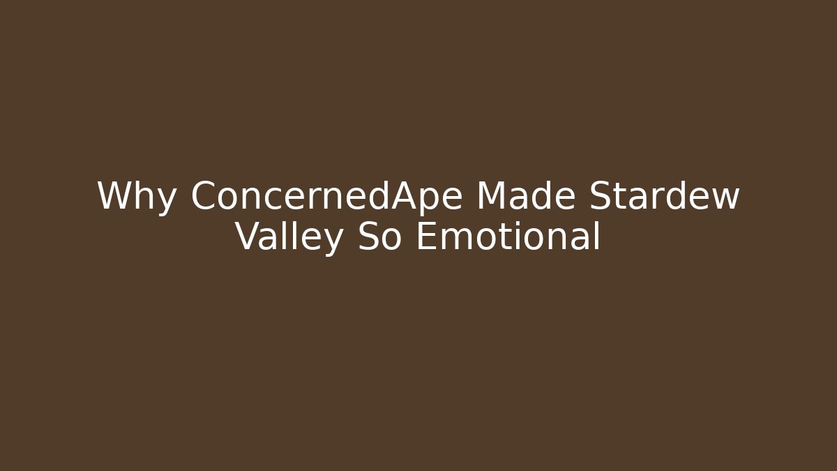 Why ConcernedApe Made Stardew Valley So Emotional