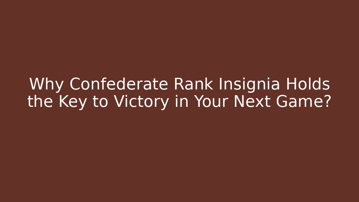 Why Confederate Rank Insignia Holds the Key to Victory in Your Next Game?