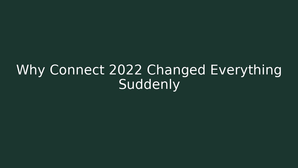 Why Connect 2022 Changed Everything Suddenly - Create More Assets