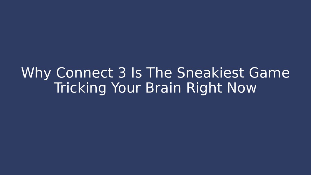Why Connect 3 Is The Sneakiest Game Tricking Your Brain Right Now