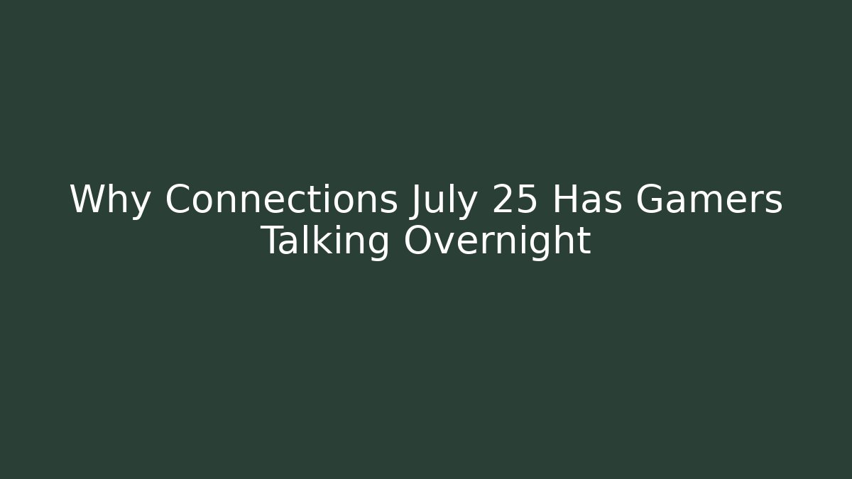 Why Connections July 25 Has Gamers Talking Overnight