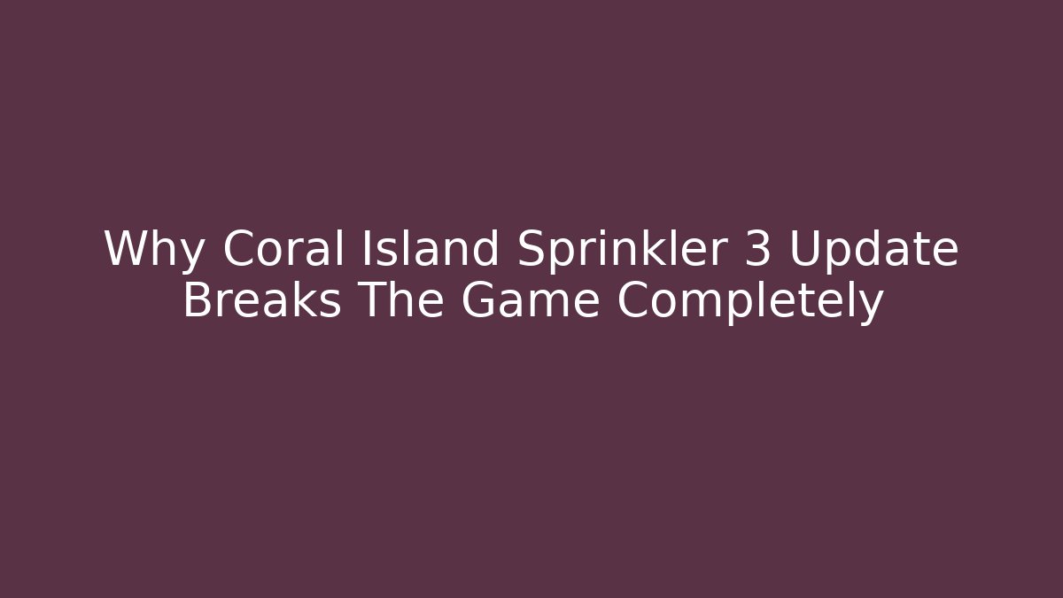 Why Coral Island Sprinkler 3 Update Breaks The Game Completely - Create More Assets