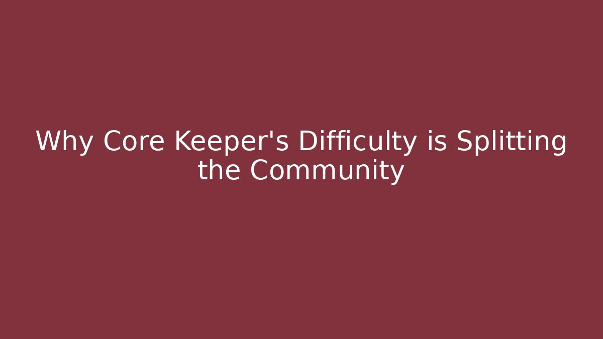 Why Core Keeper's Difficulty is Splitting the Community