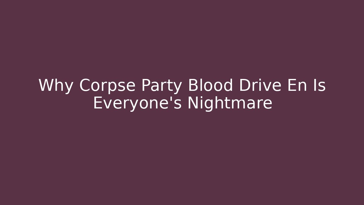 Why Corpse Party Blood Drive En Is Everyone's Nightmare