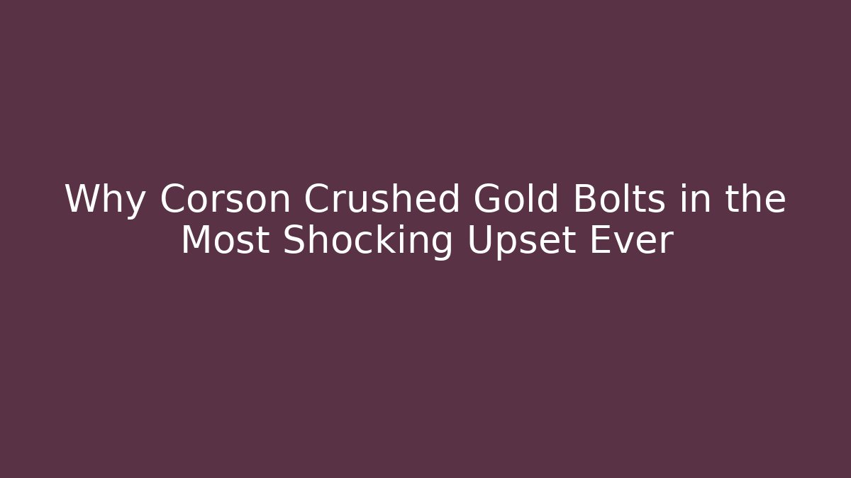 Why Corson Crushed Gold Bolts in the Most Shocking Upset Ever