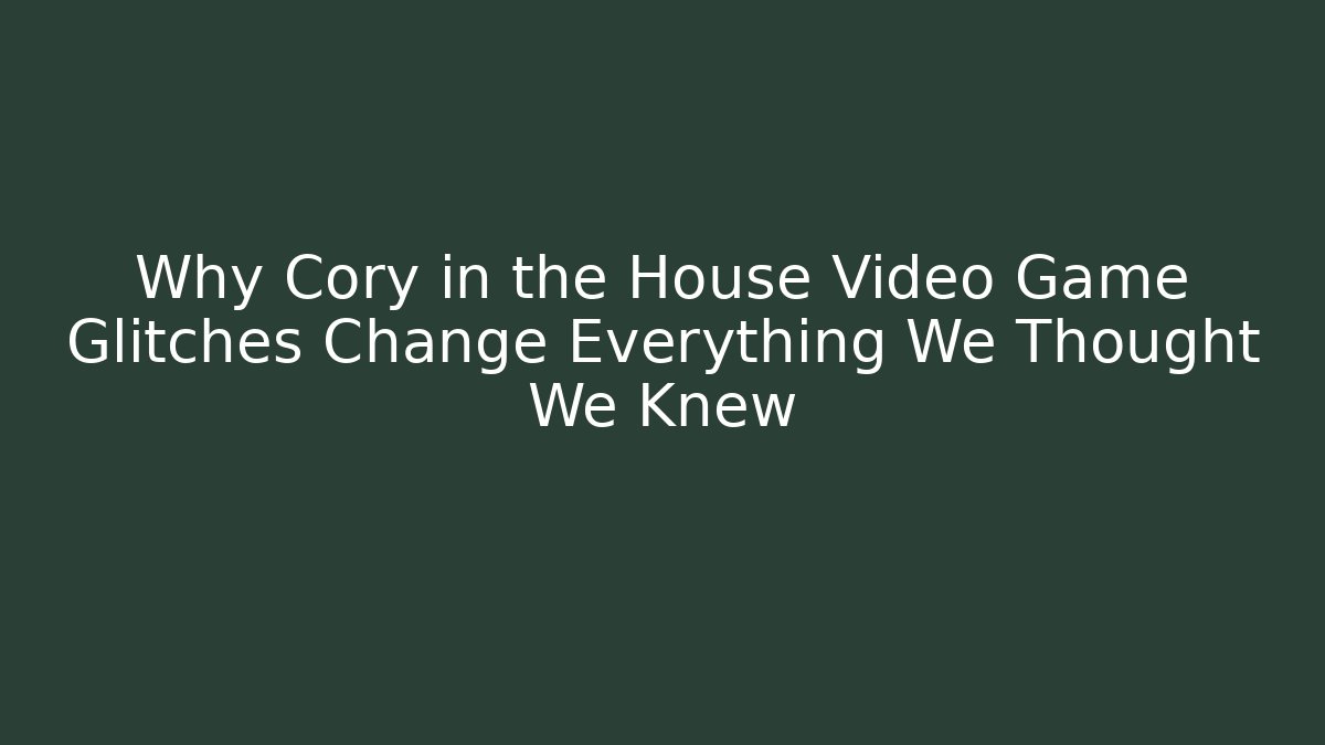 Why Cory in the House Video Game Glitches Change Everything We Thought We Knew