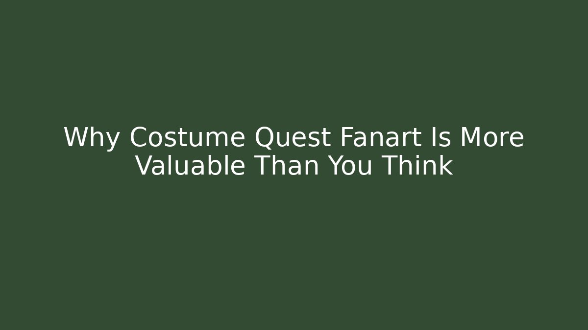 Why Costume Quest Fanart Is More Valuable Than You Think