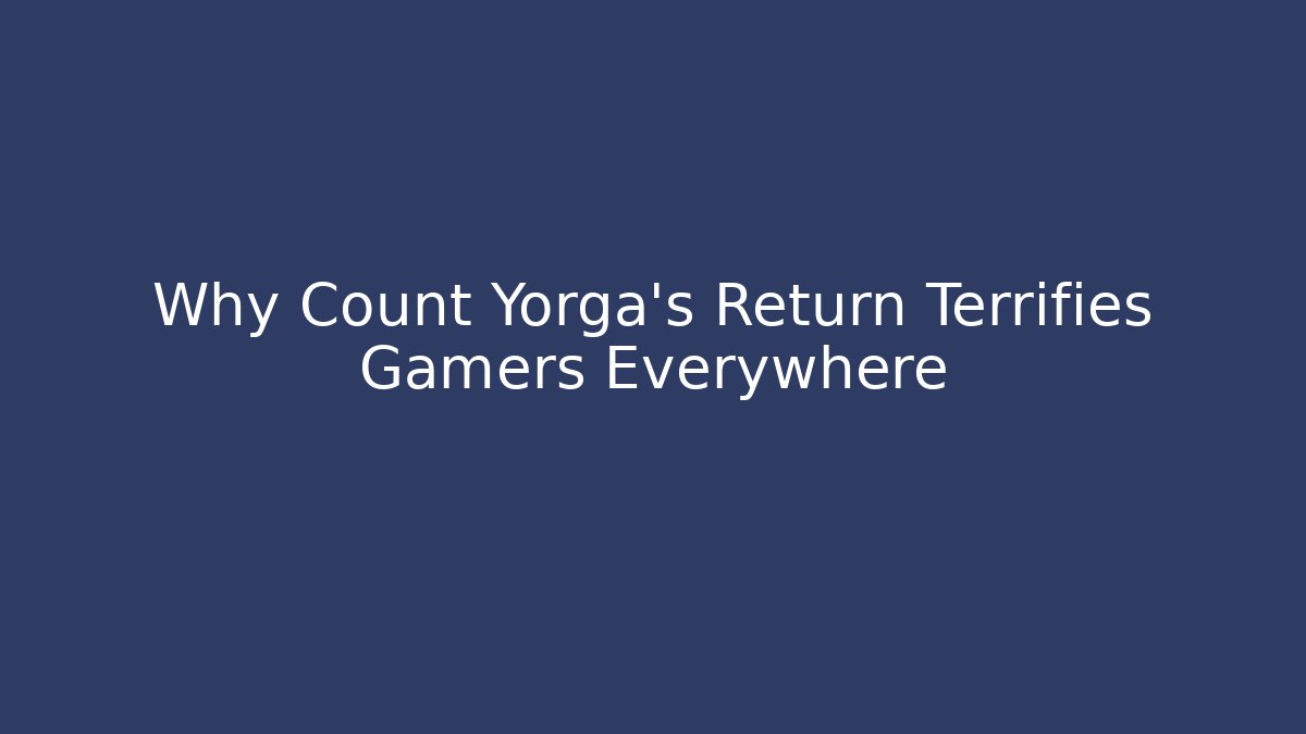 Why Count Yorga's Return Terrifies Gamers Everywhere