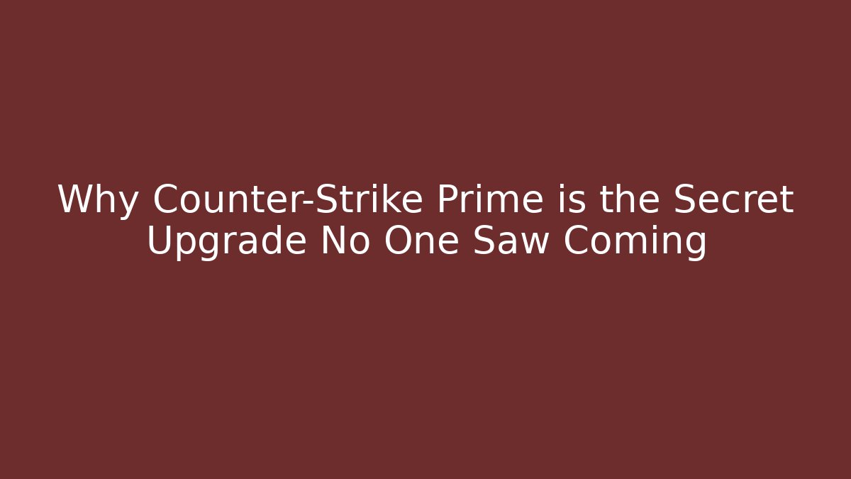 Why Counter-Strike Prime is the Secret Upgrade No One Saw Coming