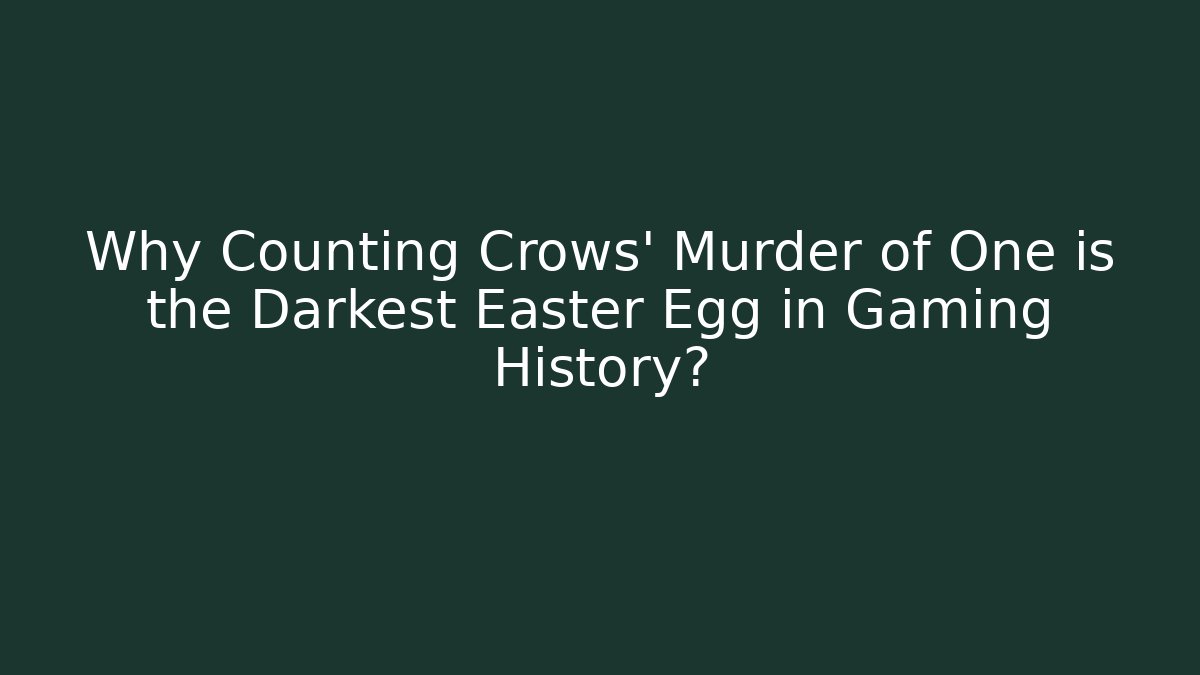 Why Counting Crows' Murder of One is the Darkest Easter Egg in Gaming History?