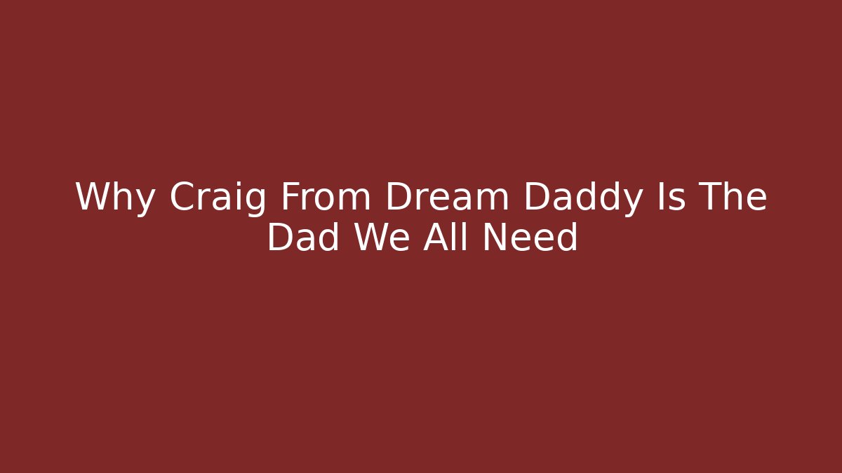 Why Craig From Dream Daddy Is The Dad We All Need