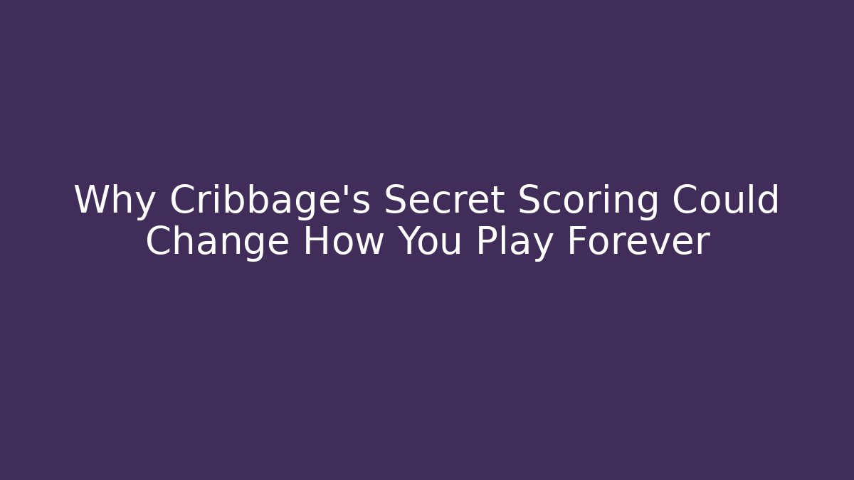 Why Cribbage’s Secret Scoring Could Change How You Play Forever