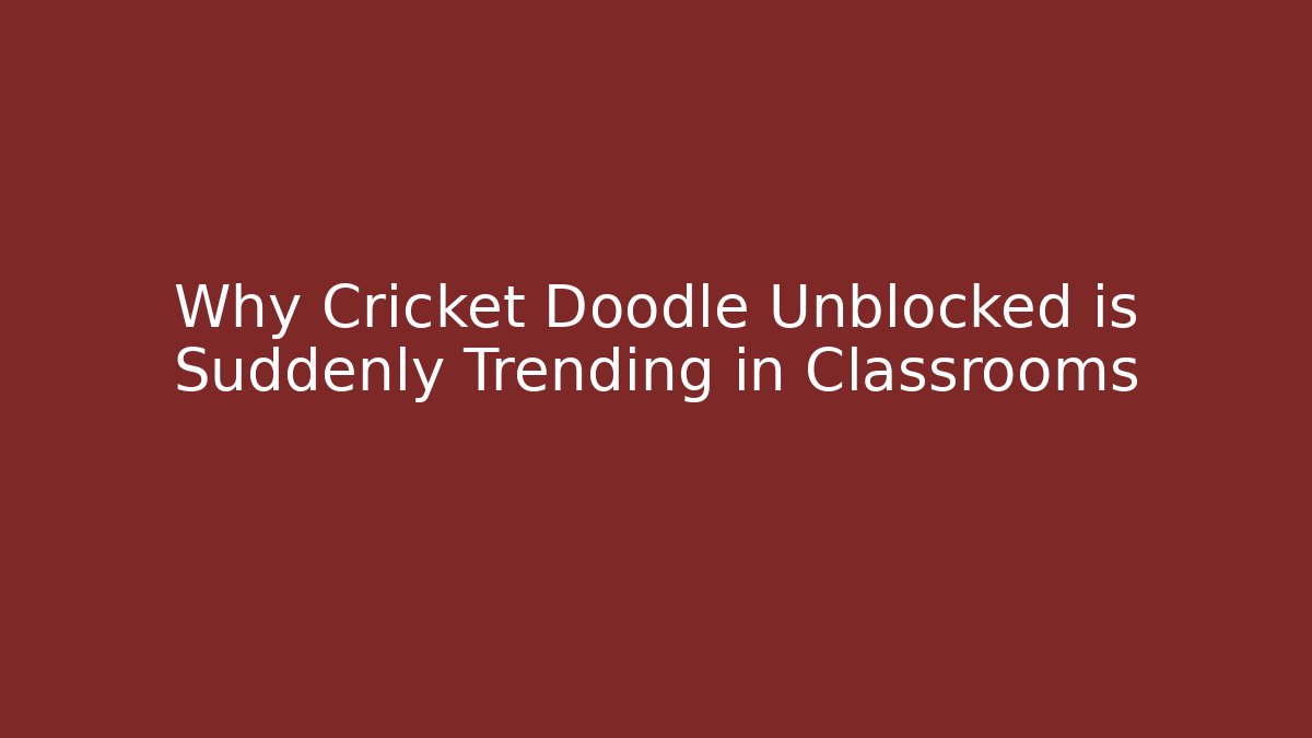 Why Cricket Doodle Unblocked is Suddenly Trending in Classrooms