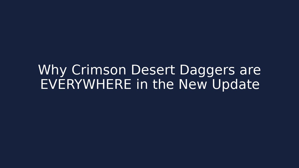 Why Crimson Desert Daggers are EVERYWHERE in the New Update