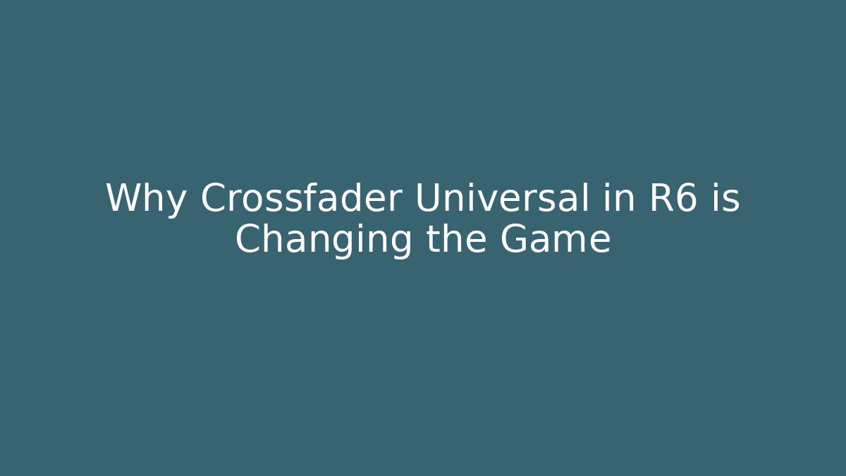 Why Crossfader Universal in R6 is Changing the Game - Create More Assets