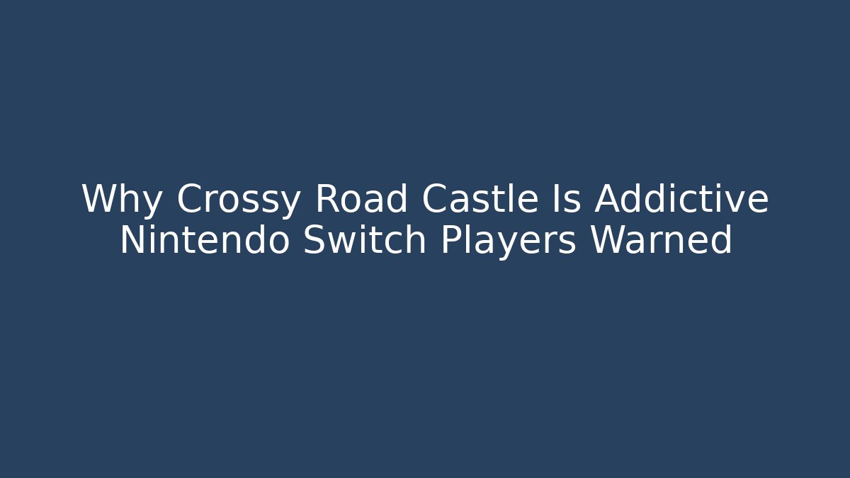 Why Crossy Road Castle Is Addictive Nintendo Switch Players Warned