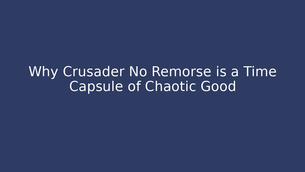 Why Crusader No Remorse is a Time Capsule of Chaotic Good