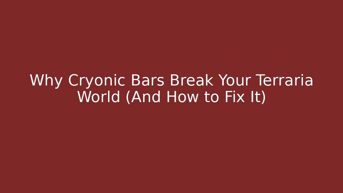Why Cryonic Bars Break Your Terraria World (And How to Fix It)