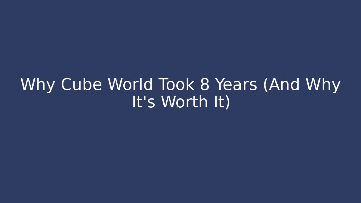 Why Cube World Took 8 Years (And Why It's Worth It)