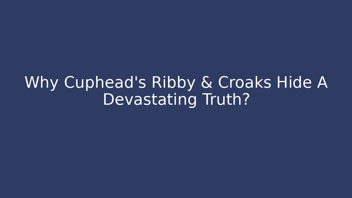 Why Cuphead's Ribby & Croaks Hide A Devastating Truth?