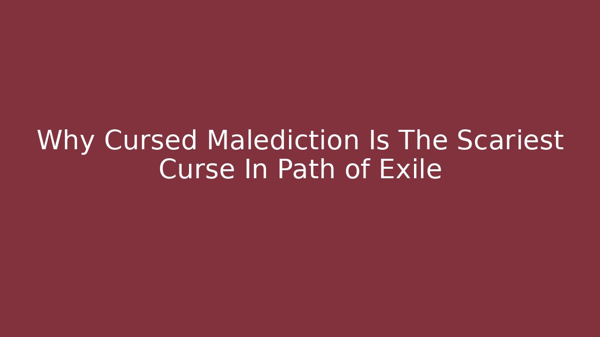 Why Cursed Malediction Is The Scariest Curse In Path of Exile