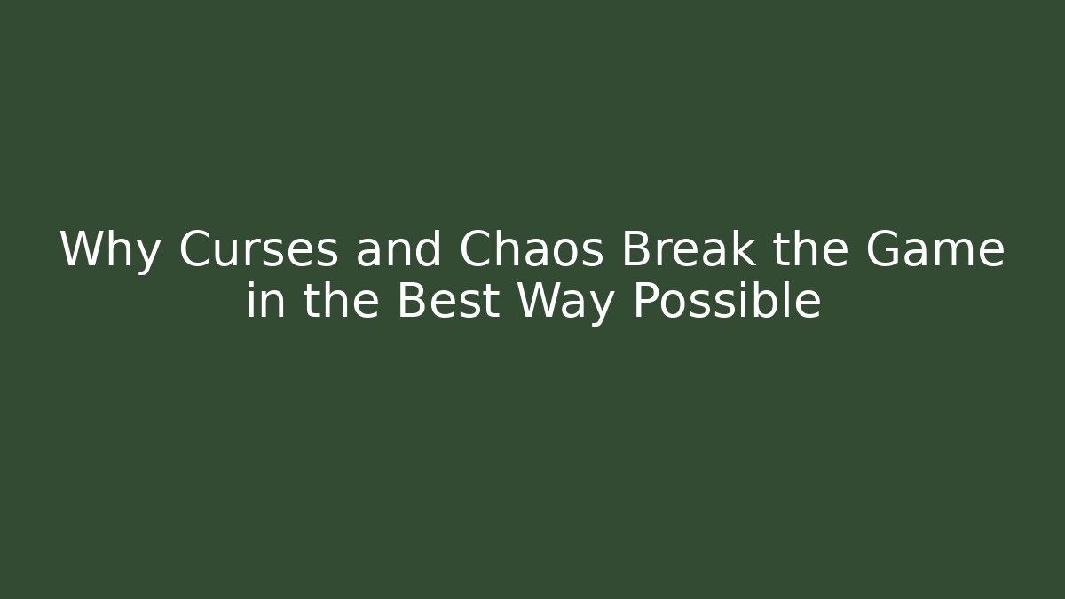 Why Curses and Chaos Break the Game in the Best Way Possible