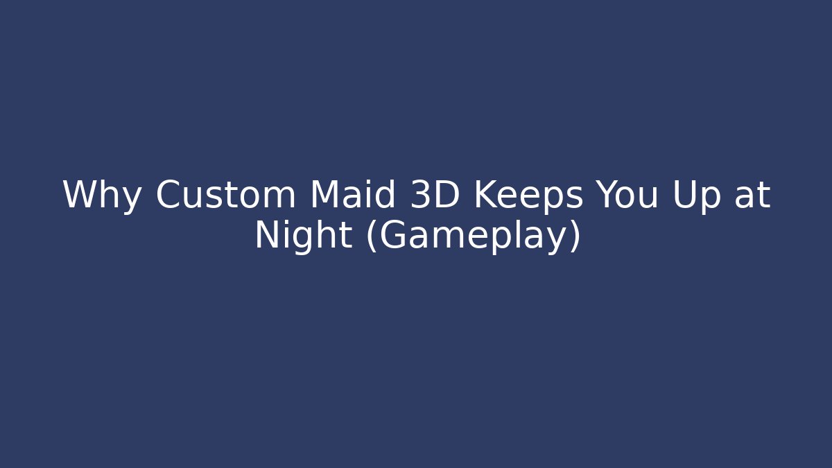 Why Custom Maid 3D Keeps You Up at Night (Gameplay)