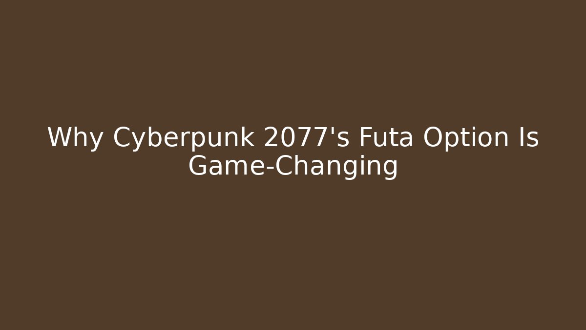 Why Cyberpunk 2077's Futa Option Is Game-Changing