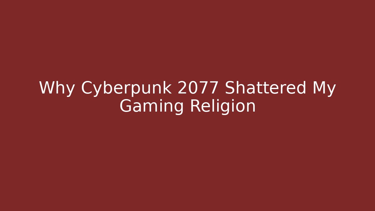 Why Cyberpunk 2077 Shattered My Gaming Religion