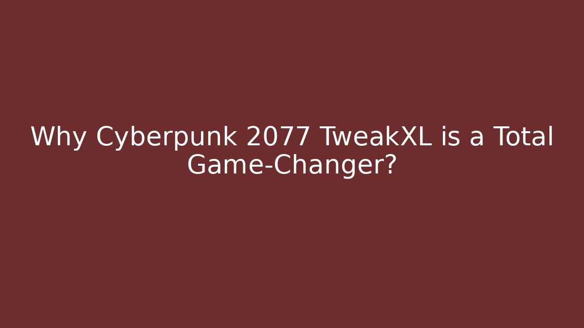Why Cyberpunk 2077 TweakXL is a Total Game-Changer?