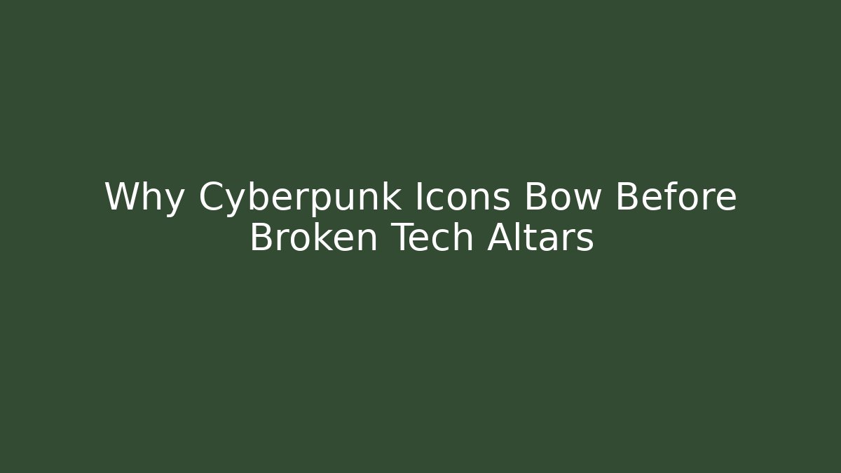 Why Cyberpunk Icons Bow Before Broken Tech Altars