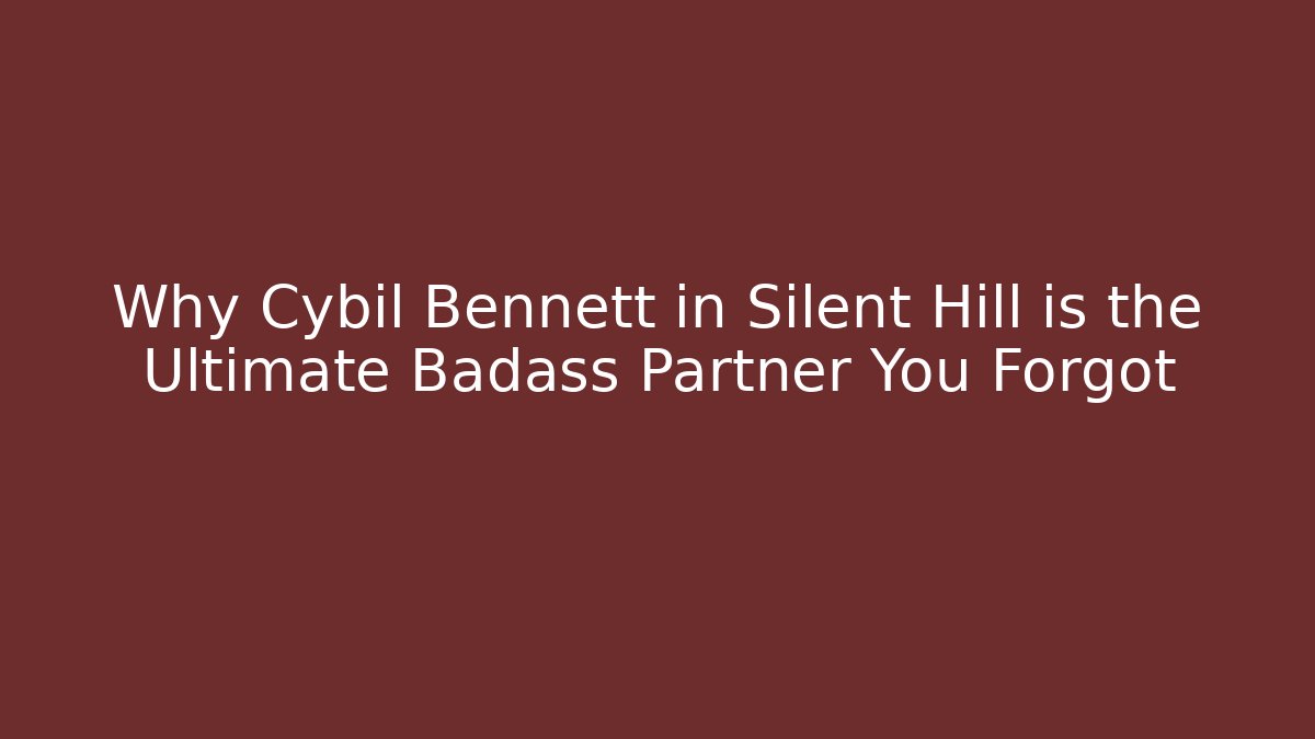 Why Cybil Bennett in Silent Hill is the Ultimate Badass Partner You Forgot