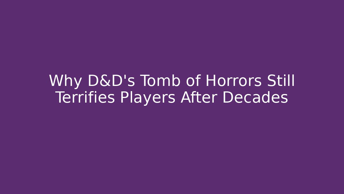 Why D&D's Tomb of Horrors Still Terrifies Players After Decades