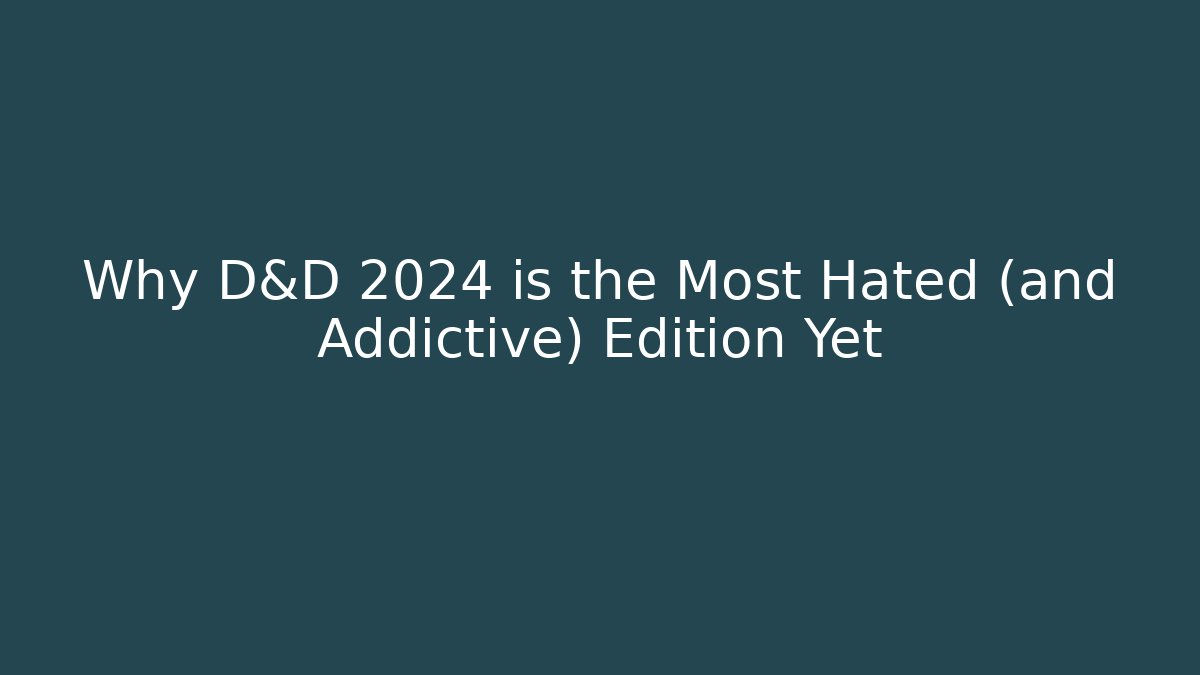 Why D&D 2024 is the Most Hated (and Addictive) Edition Yet