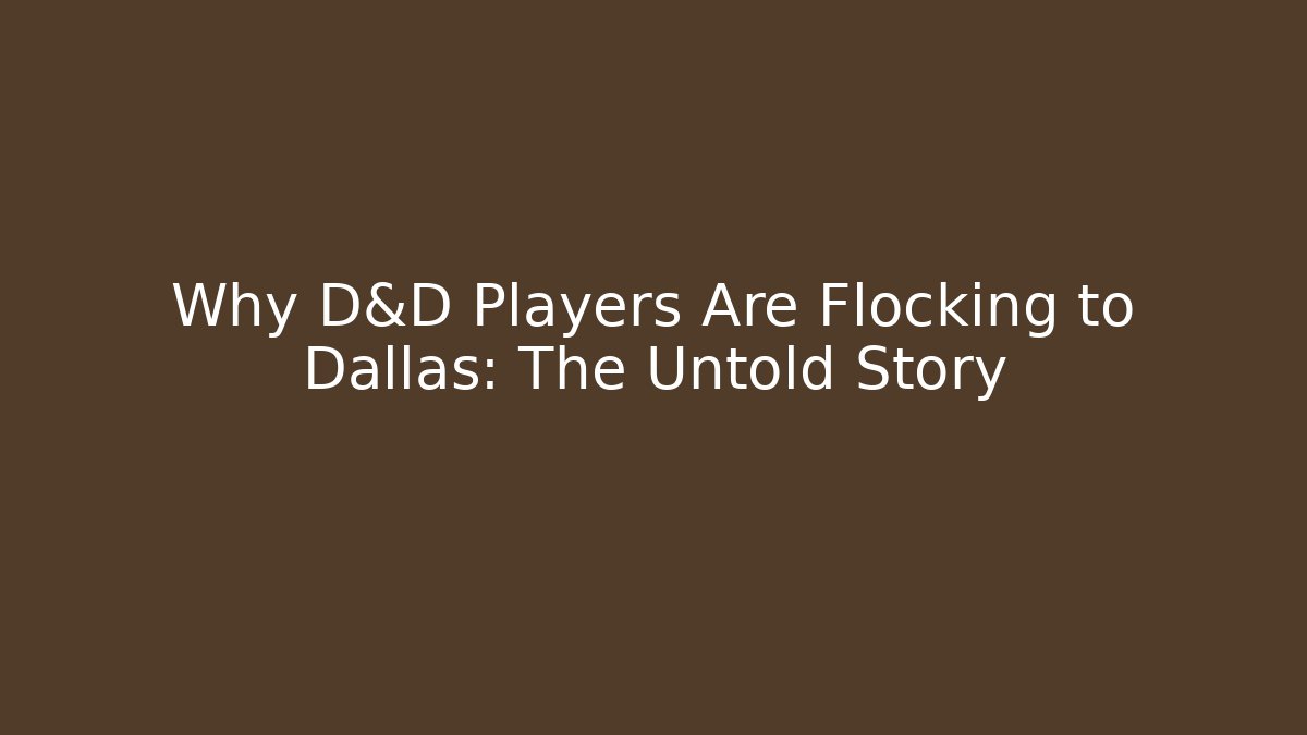 Why D&D Players Are Flocking to Dallas: The Untold Story
