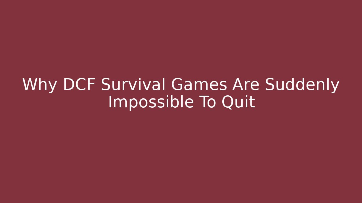 Why DCF Survival Games Are Suddenly Impossible To Quit