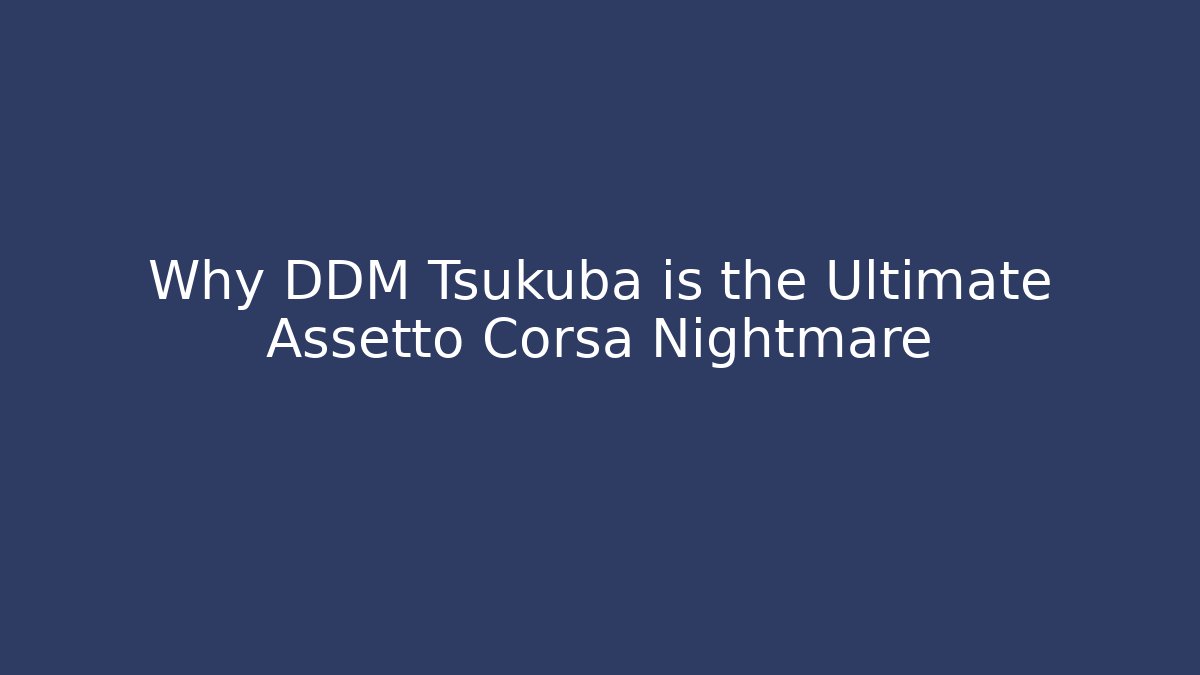 Why DDM Tsukuba is the Ultimate Assetto Corsa Nightmare