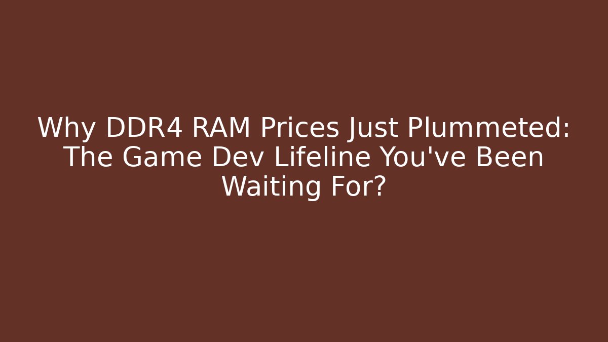 Why DDR4 RAM Prices Just Plummeted: The Game Dev Lifeline You’ve Been Waiting For?
