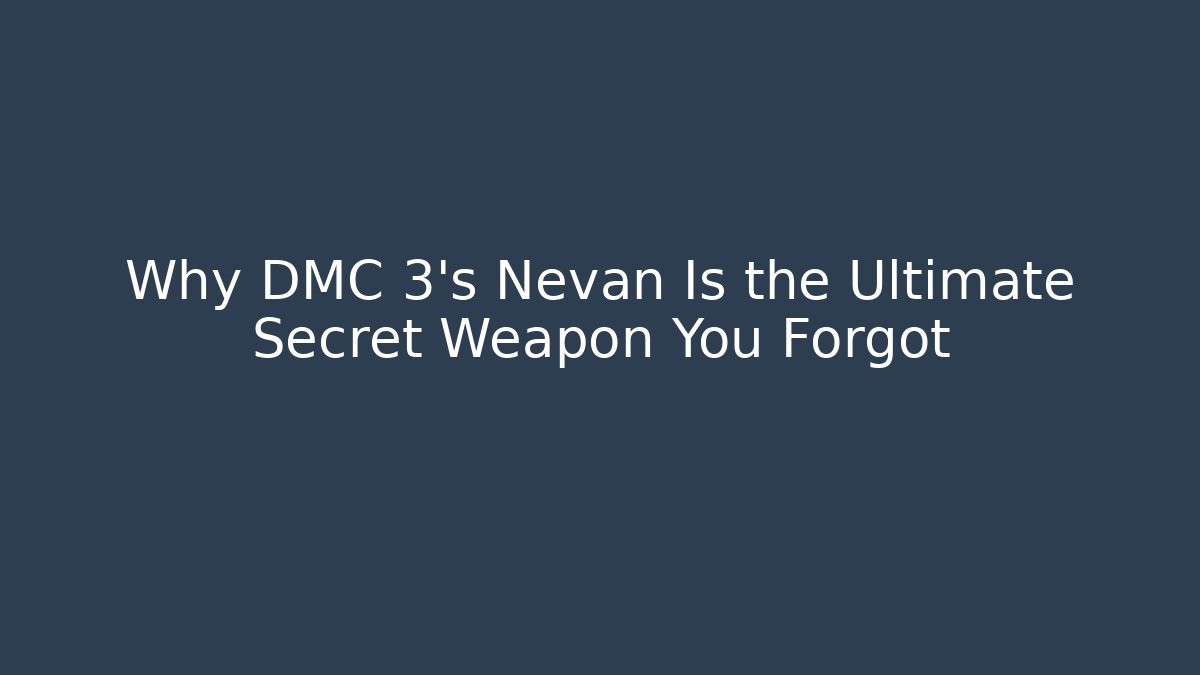 Why DMC 3's Nevan Is the Ultimate Secret Weapon You Forgot