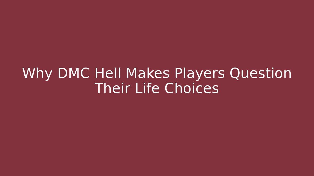 Why DMC Hell Makes Players Question Their Life Choices