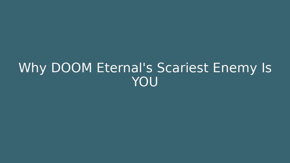Why DOOM Eternal's Scariest Enemy Is YOU
