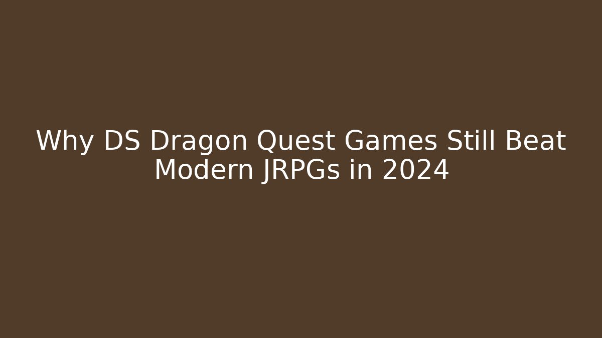 Why DS Dragon Quest Games Still Beat Modern JRPGs in 2024