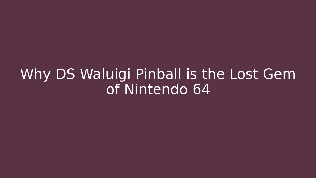Why DS Waluigi Pinball is the Lost Gem of Nintendo 64