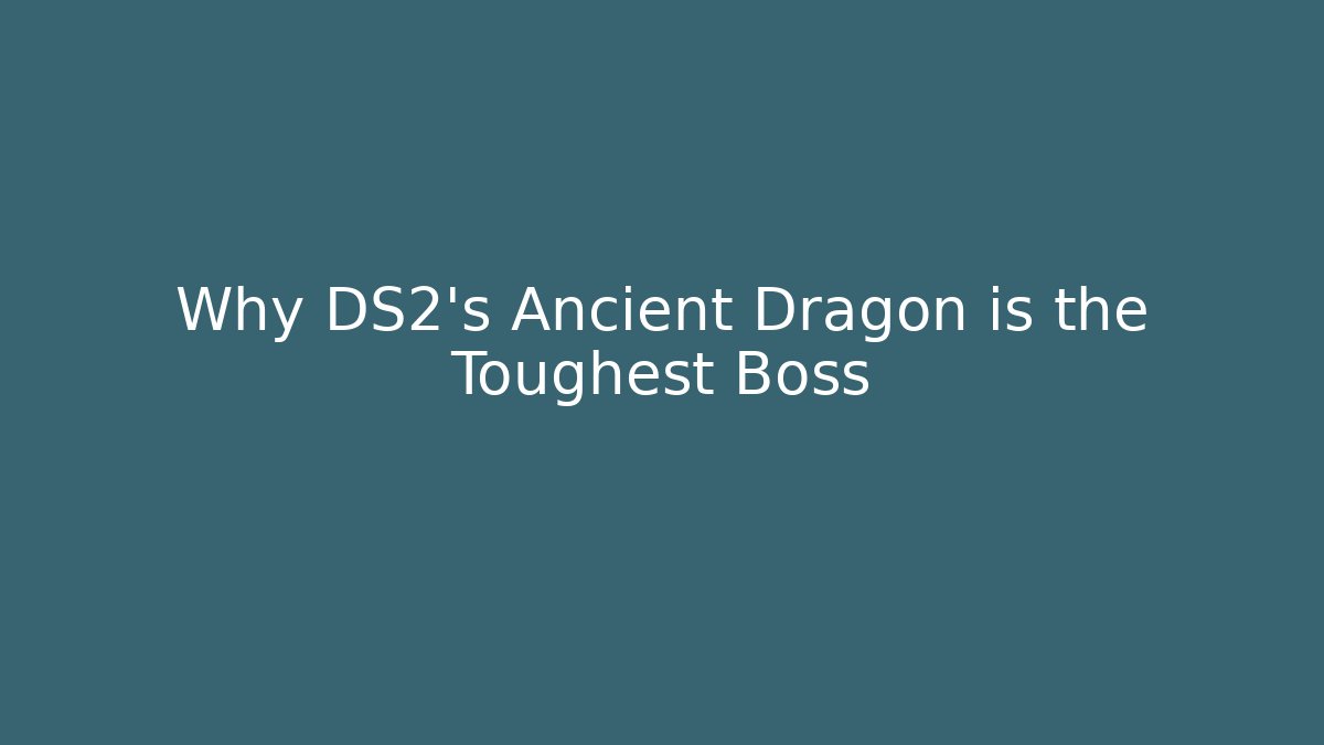 Why DS2's Ancient Dragon is the Toughest Boss - Create More Assets