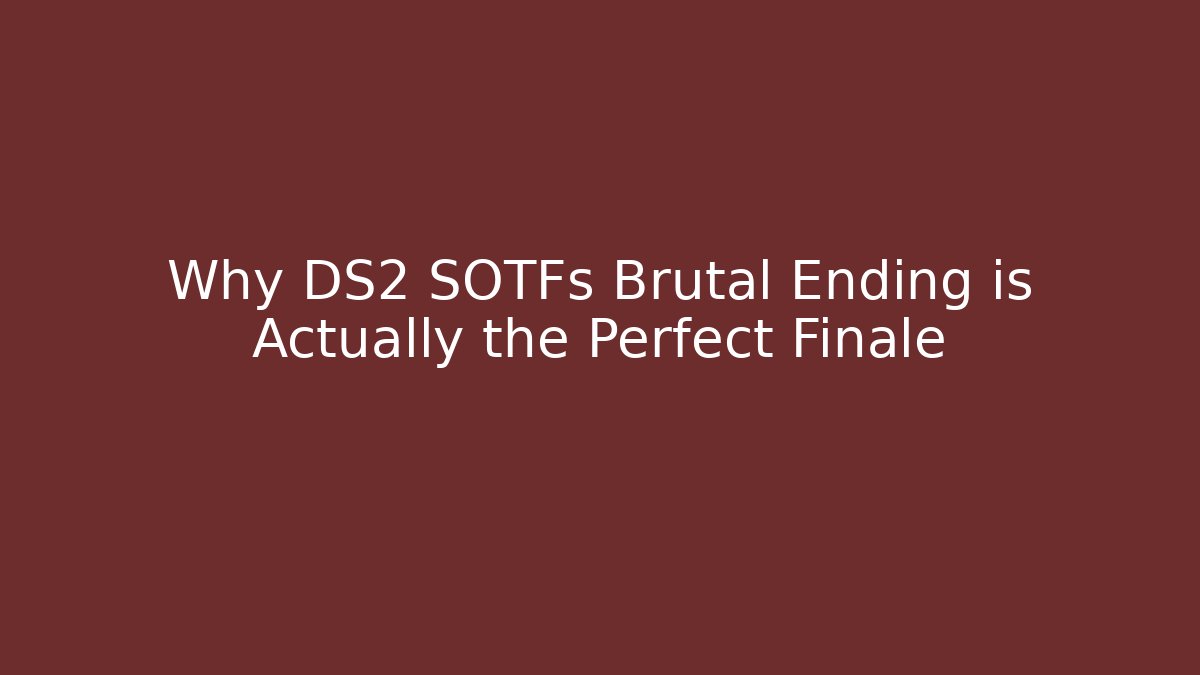 Why DS2 SOTFs Brutal Ending is Actually the Perfect Finale