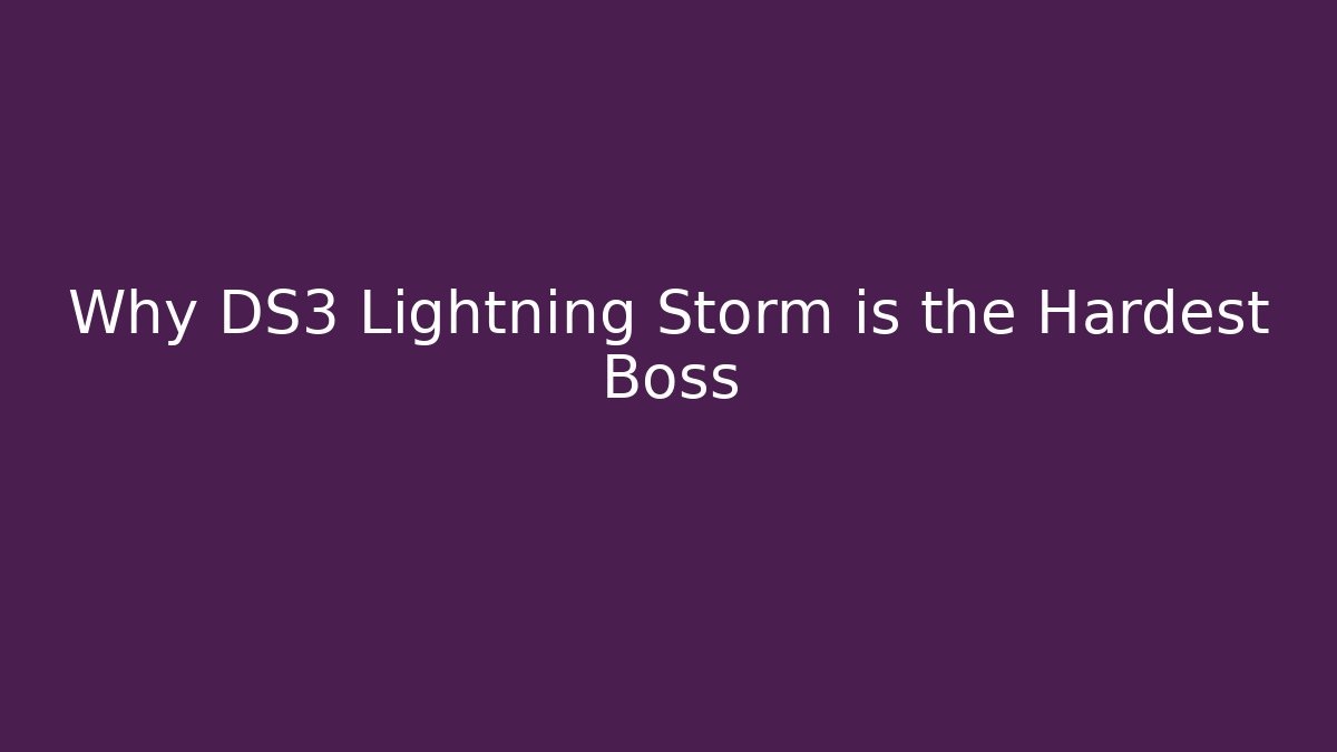 Why DS3 Lightning Storm is the Hardest Boss
