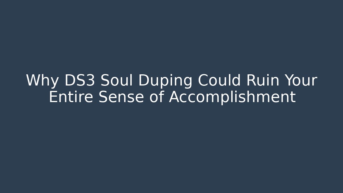 Why DS3 Soul Duping Could Ruin Your Entire Sense of Accomplishment